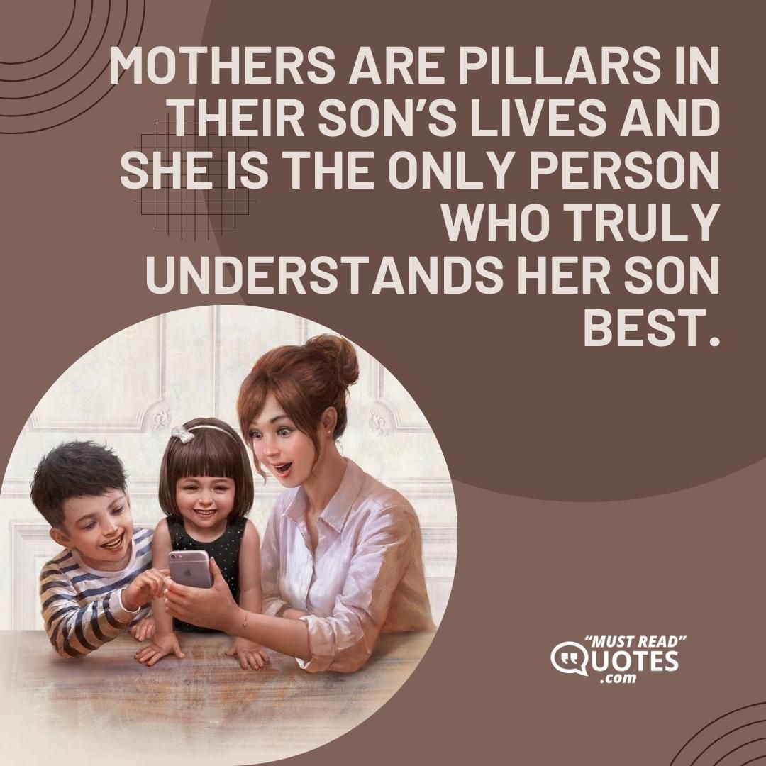 Mothers are pillars in their son’s lives and she is the only person who truly understands her son best.