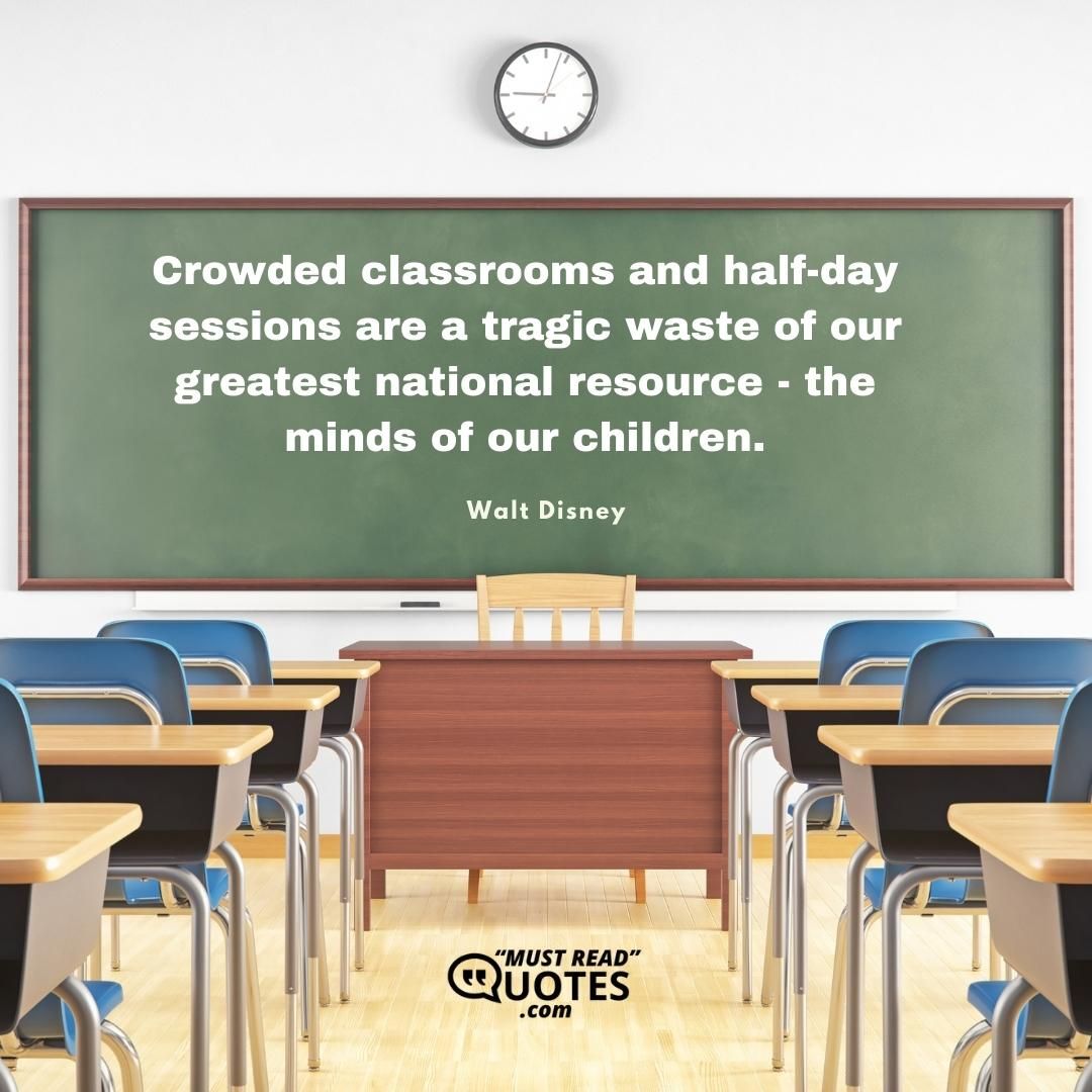 Crowded classrooms and half-day sessions are a tragic waste of our greatest national resource - the minds of our children.