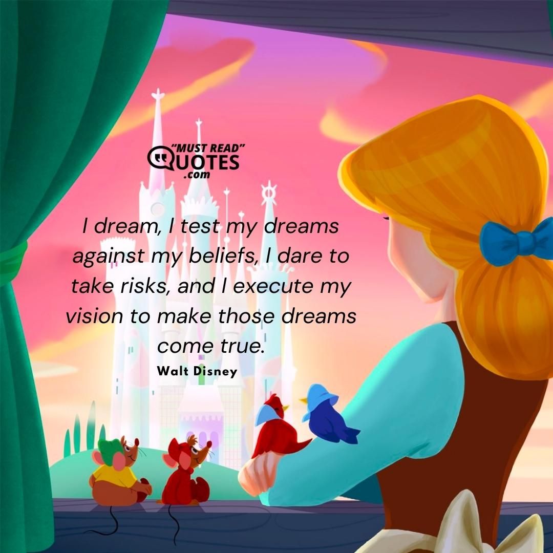 I dream, I test my dreams against my beliefs, I dare to take risks, and I execute my vision to make those dreams come true.