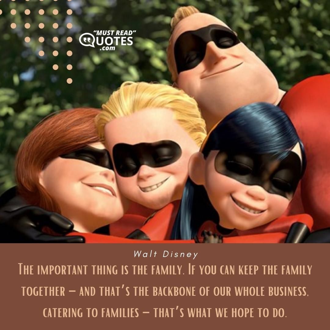 The important thing is the family. If you can keep the family together – and that’s the backbone of our whole business, catering to families – that’s what we hope to do.