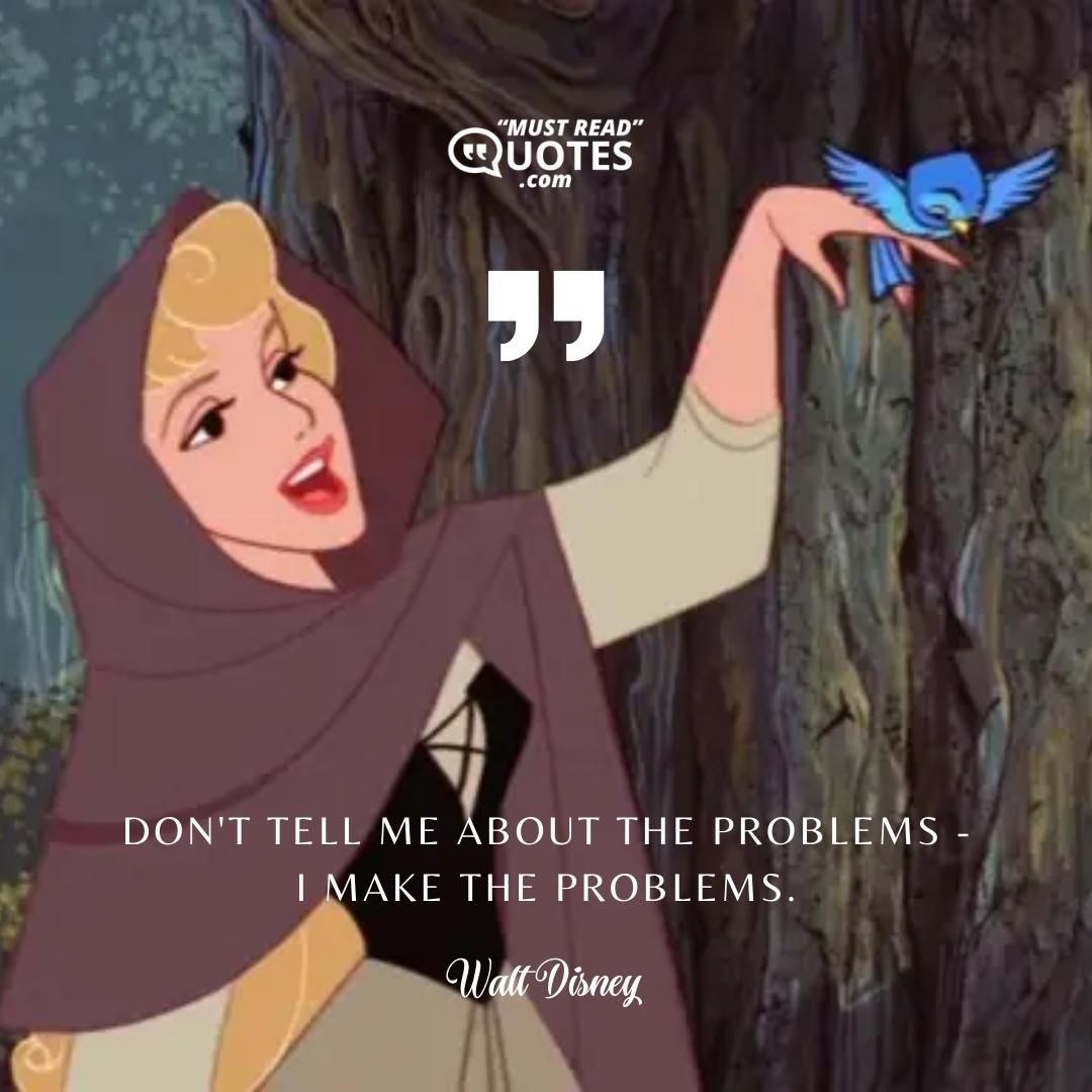 Don't tell me about the problems - I make the problems.