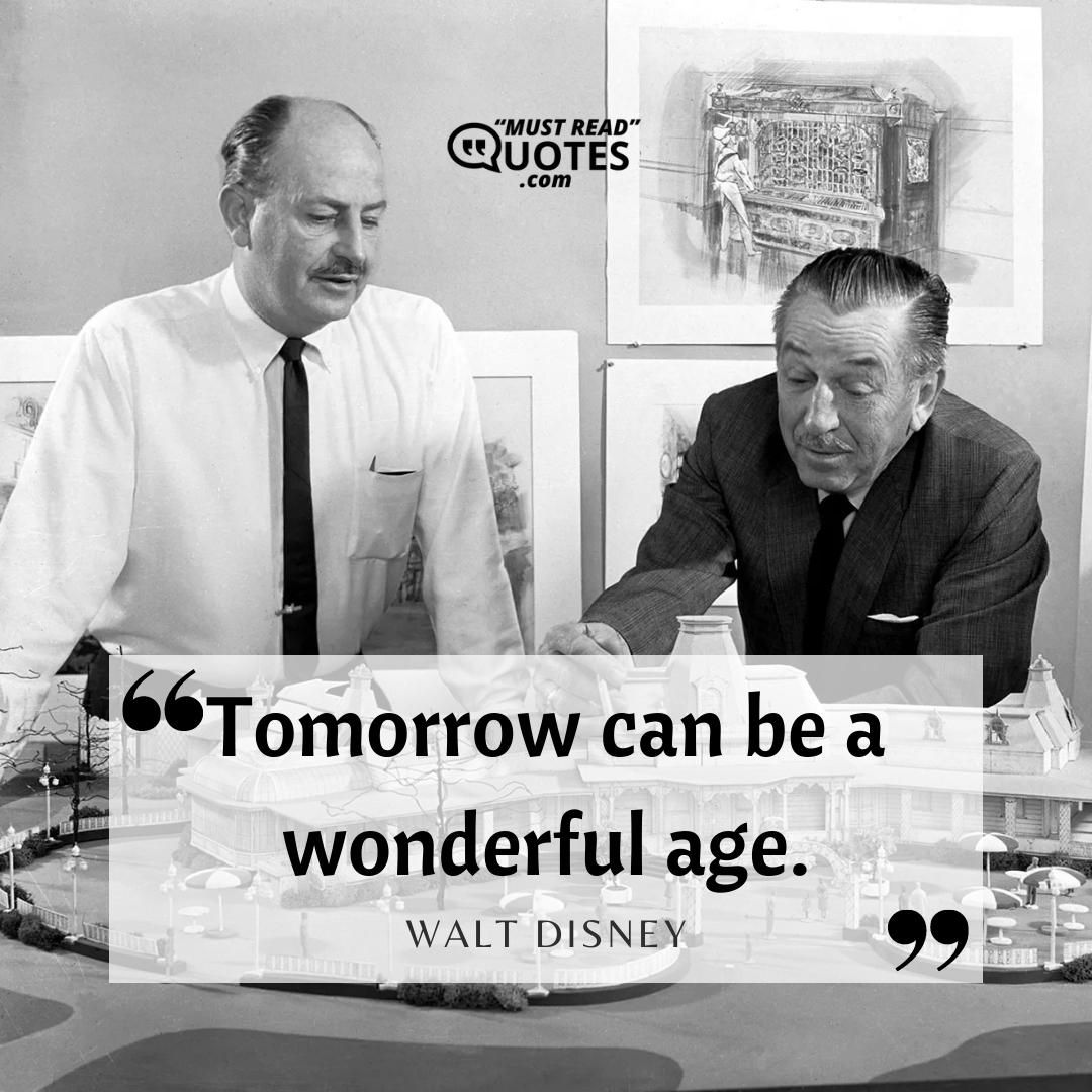 Tomorrow can be a wonderful age.