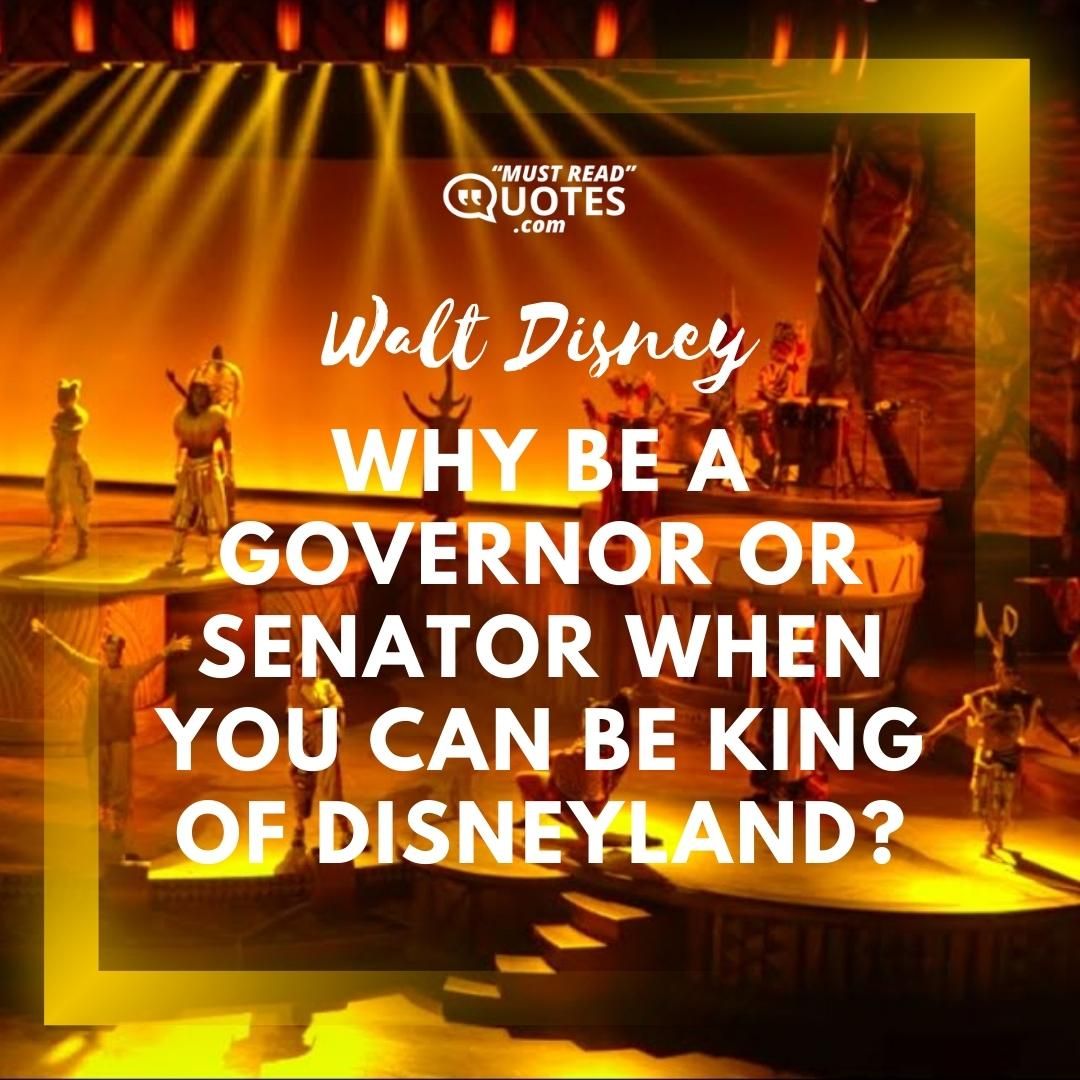 Why be a governor or senator when you can be king of Disneyland?