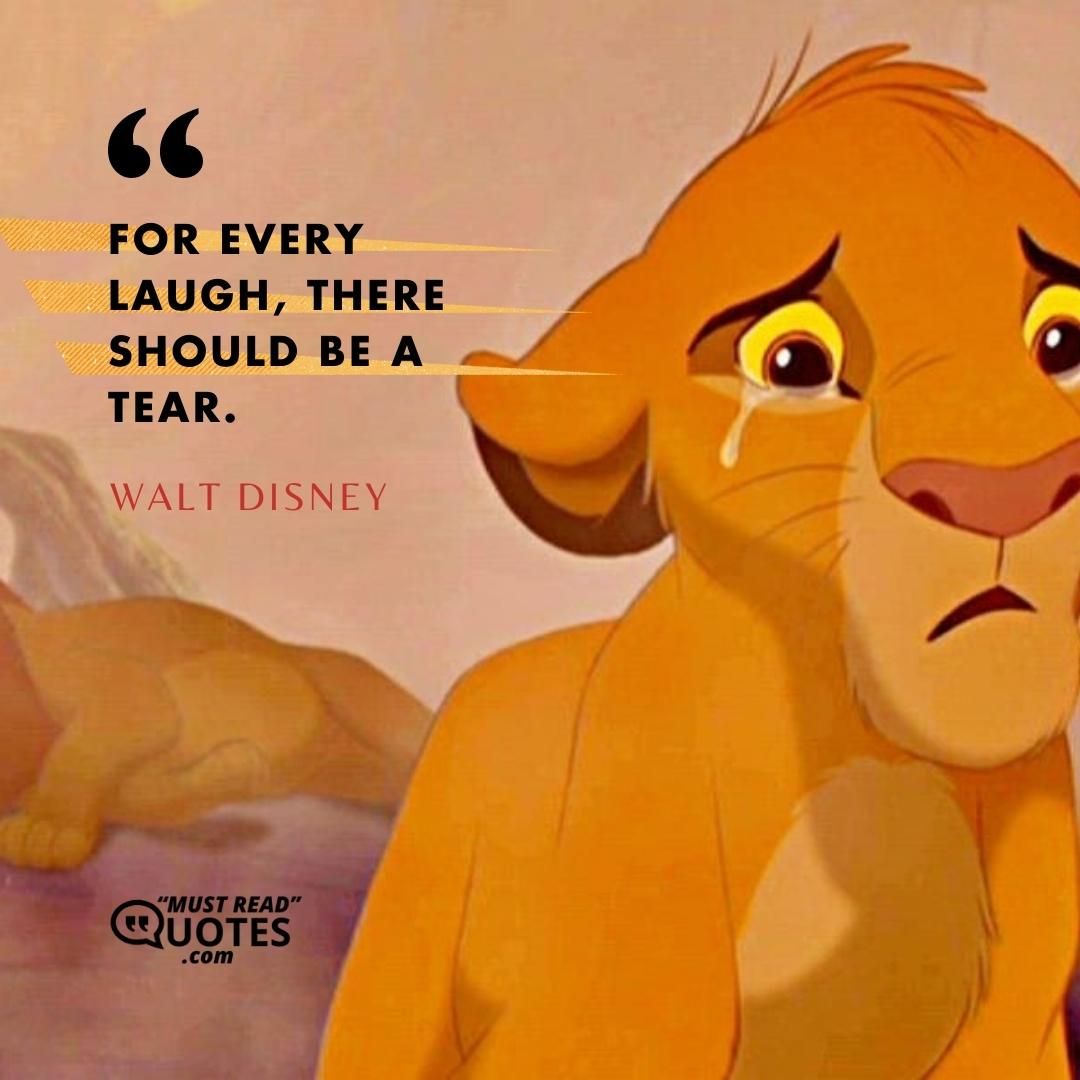 For every laugh, there should be a tear.