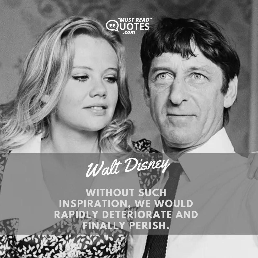 Without such inspiration, we would rapidly deteriorate and finally perish.