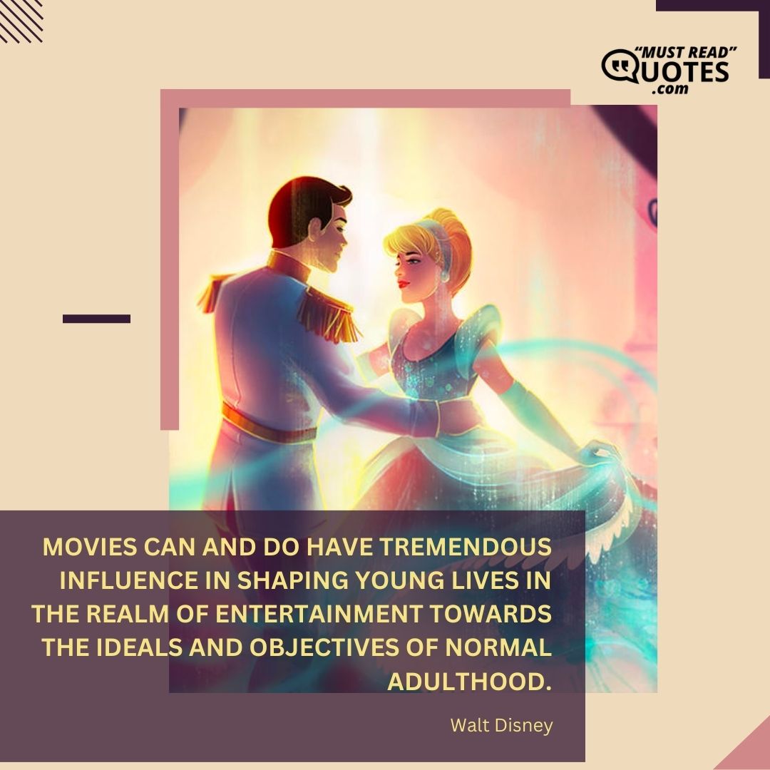 Movies can and do have tremendous influence in shaping young lives in the realm of entertainment towards the ideals and objectives of normal adulthood.