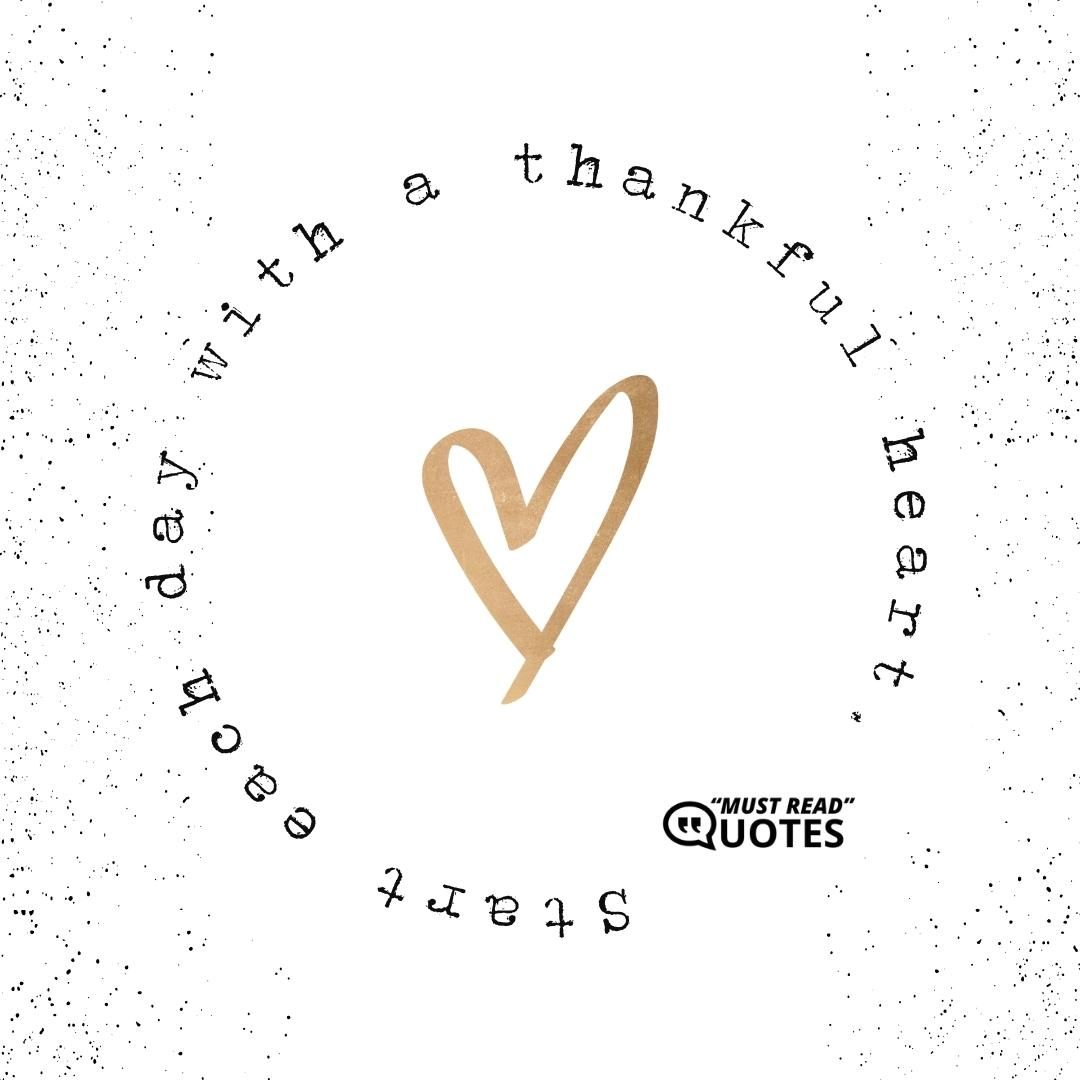 Be thankful for everything you have in your life.
