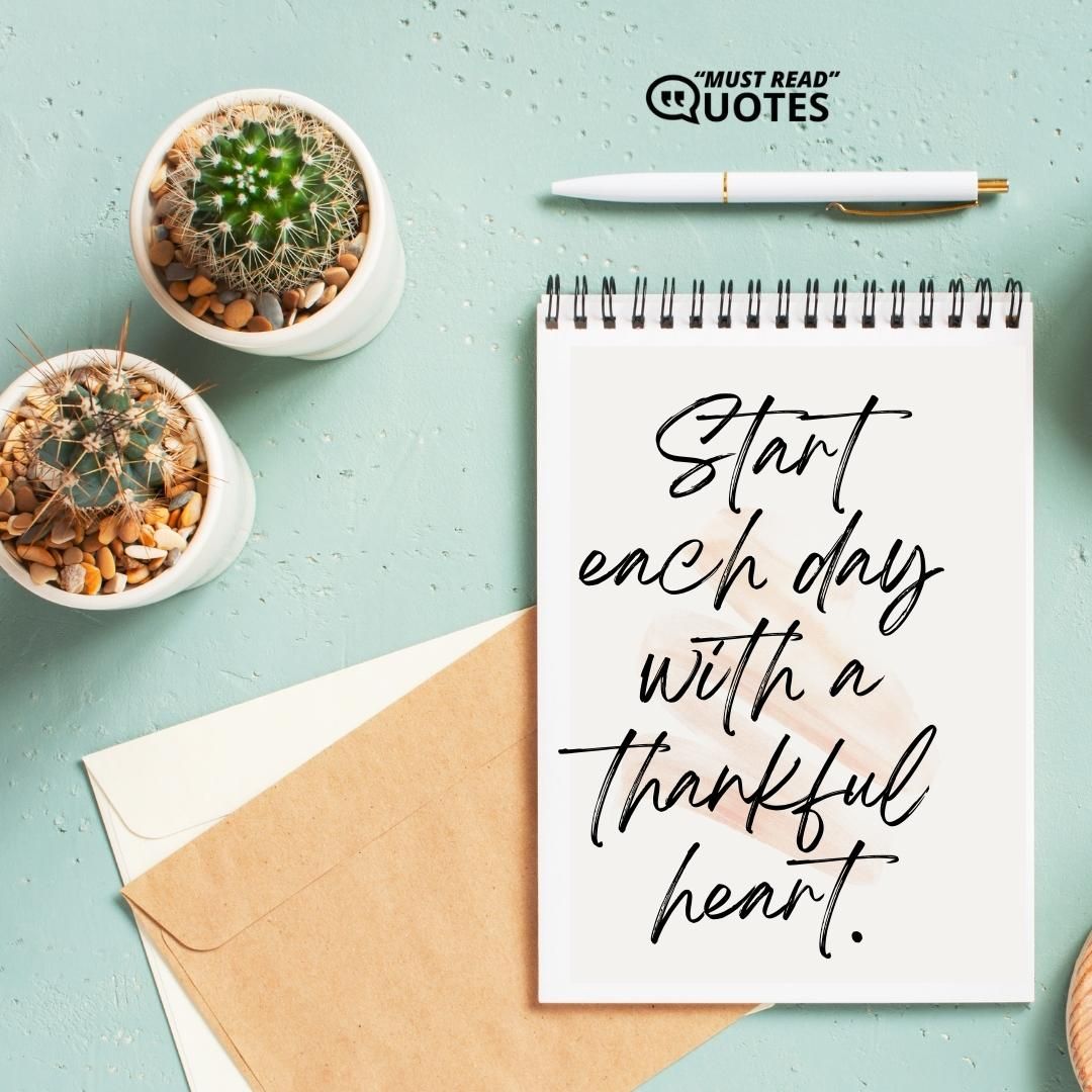 Start each day with a thankful heart.