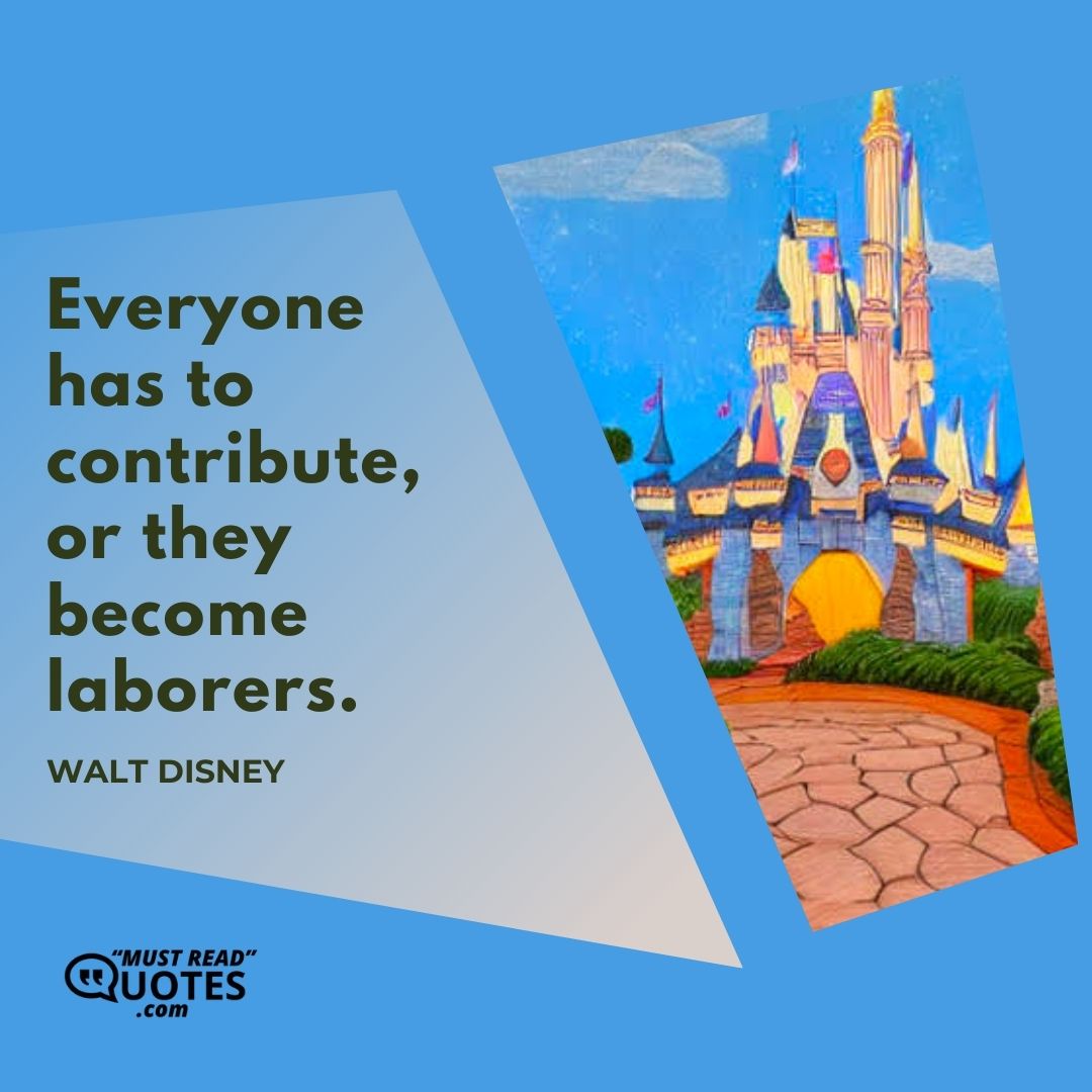 Everyone has to contribute, or they become laborers.