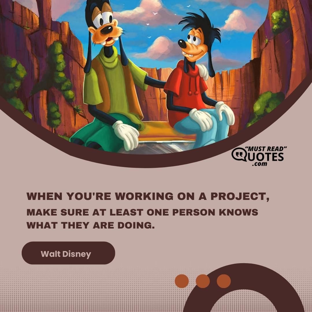 When you're working on a project, make sure at least one person knows what they are doing.