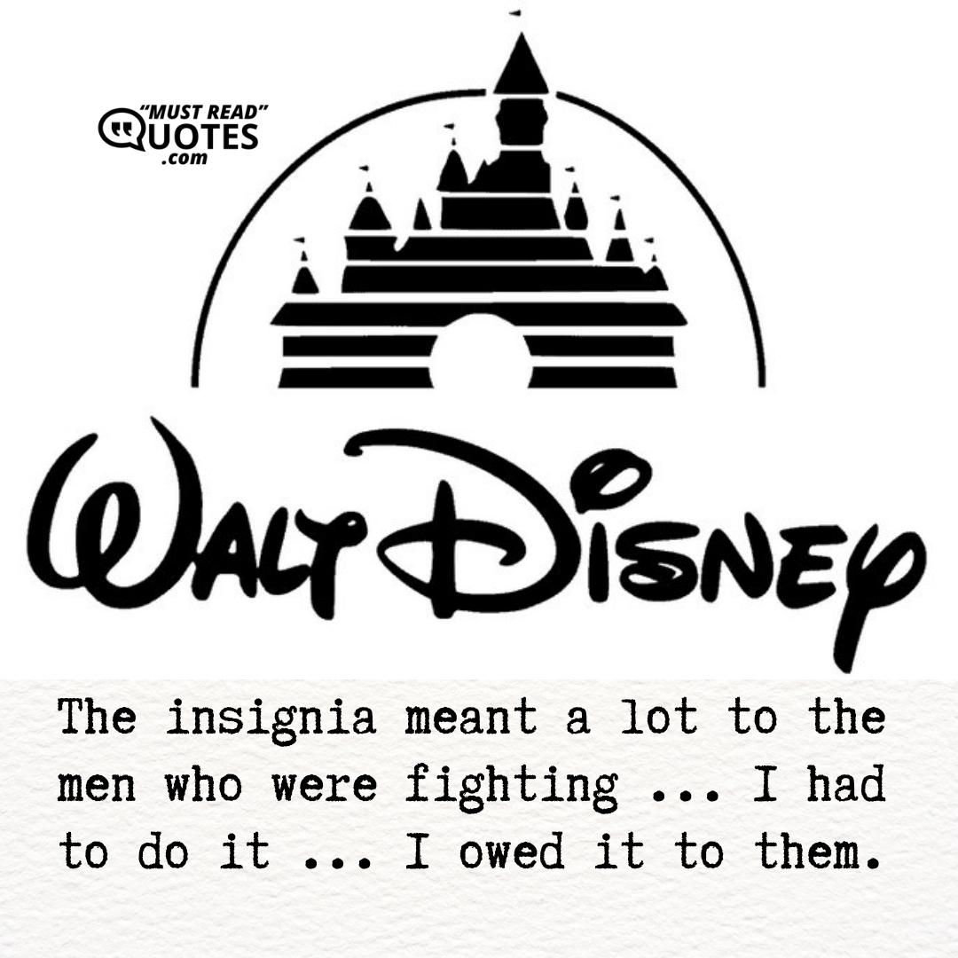 The insignia meant a lot to the men who were fighting ... I had to do it ... I owed it to them.