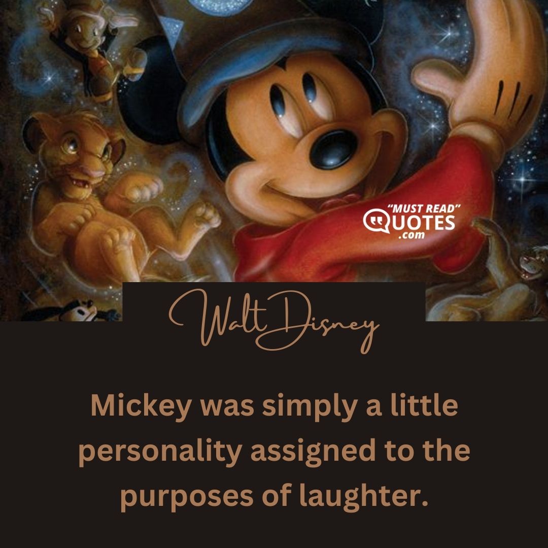 Mickey was simply a little personality assigned to the purposes of laughter.