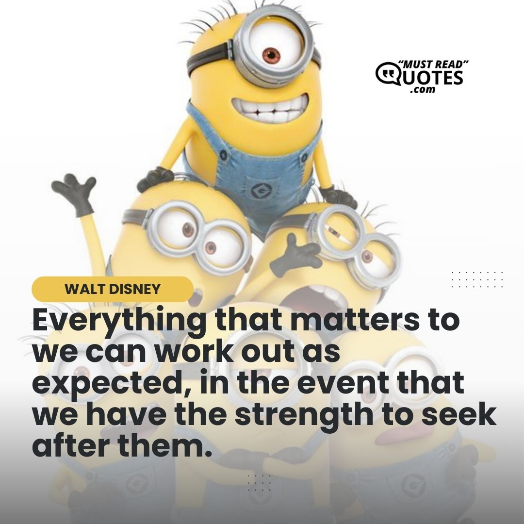 Everything that matters to we can work out as expected, in the event that we have the strength to seek after them.