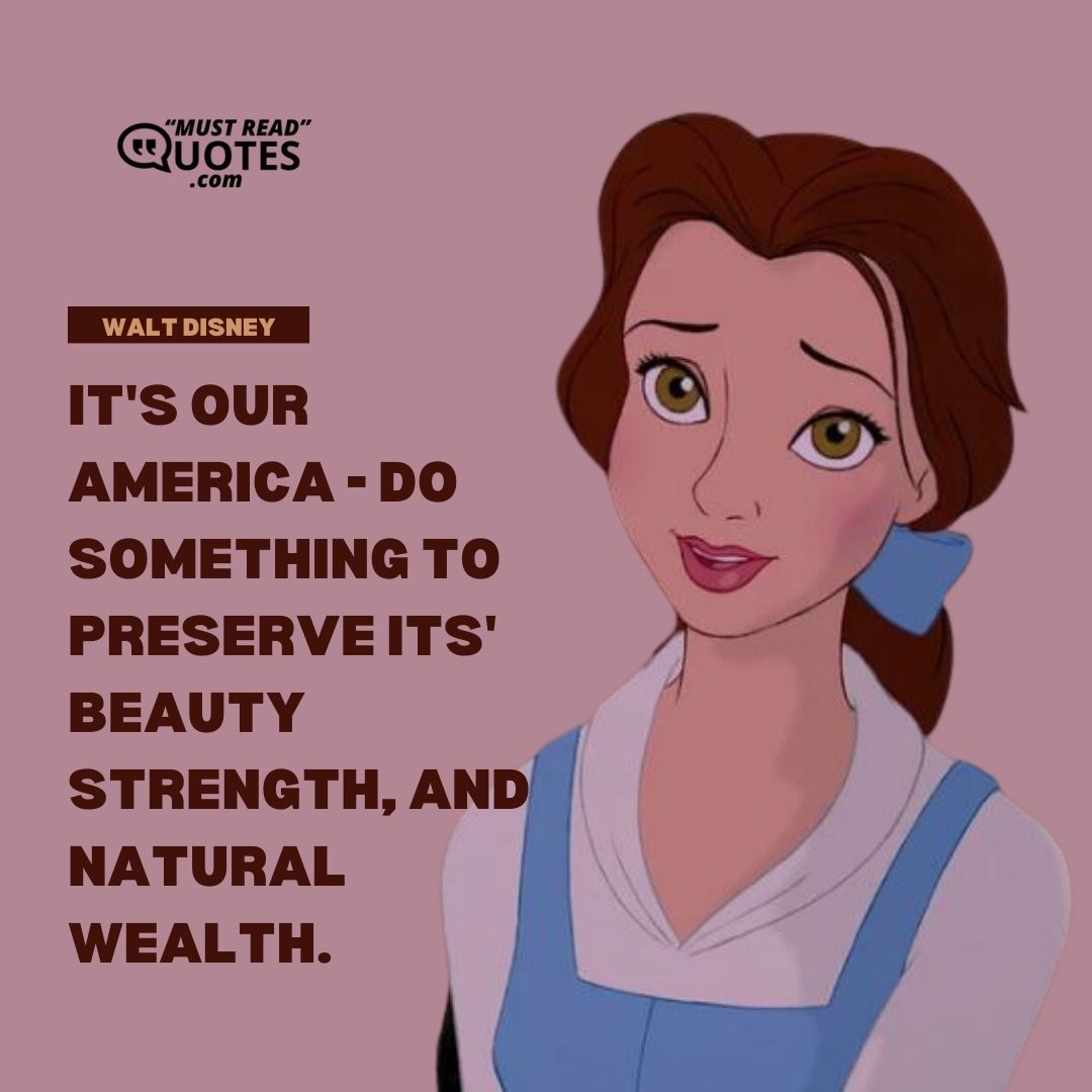 It's our America - do something to preserve its' beauty strength, and natural wealth.
