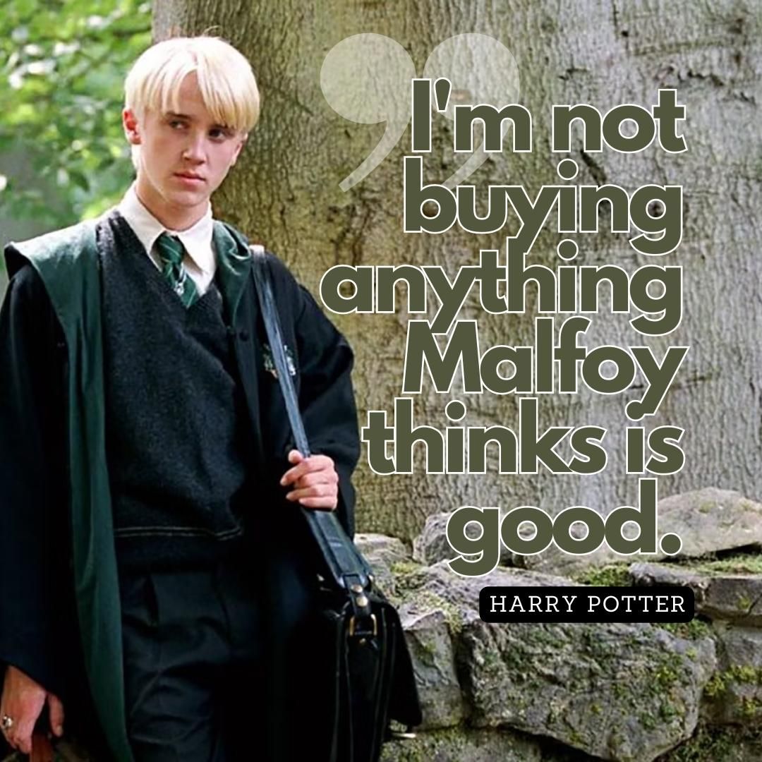 I'm not buying anything Malfoy thinks is good.