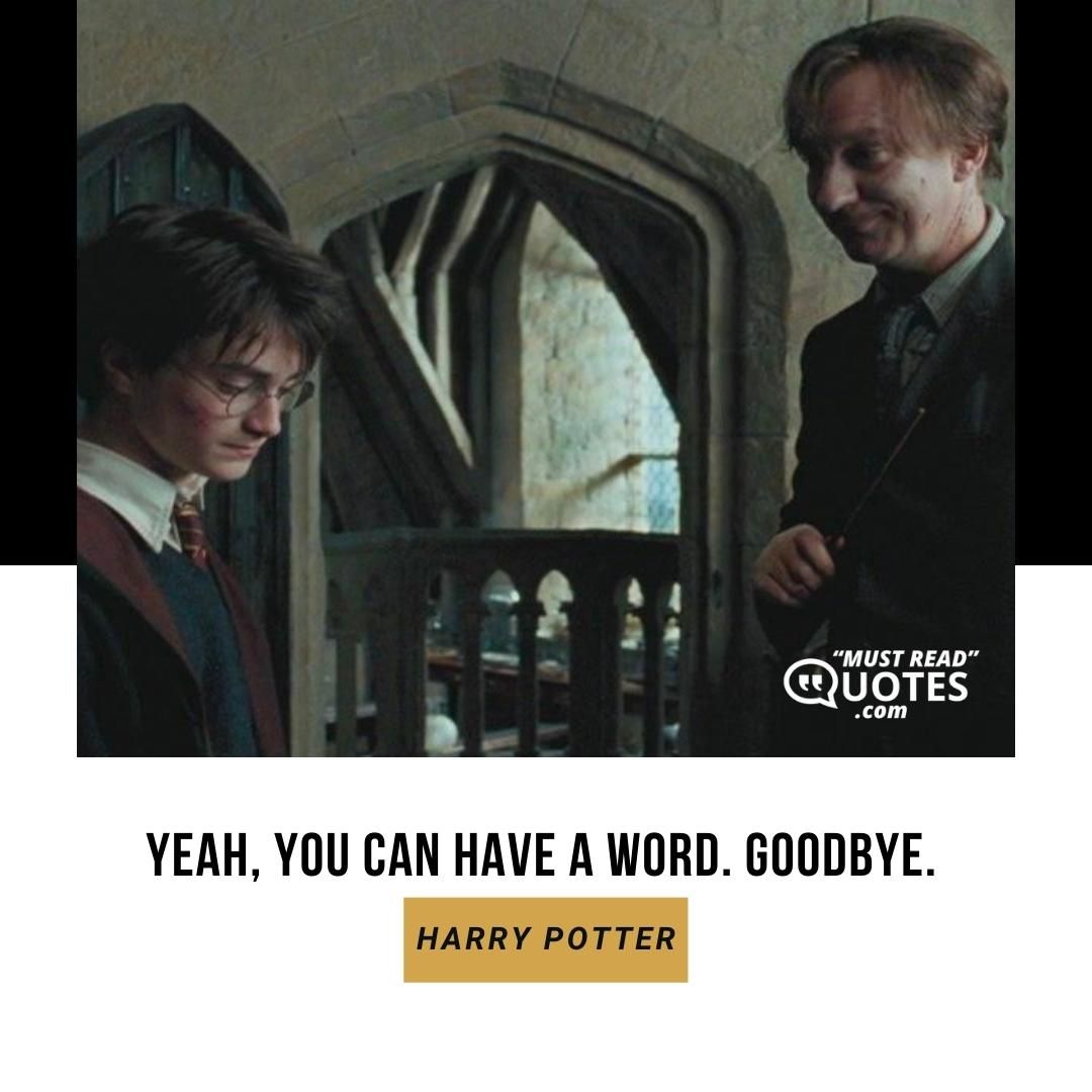 Yeah, you can have a word. Goodbye.