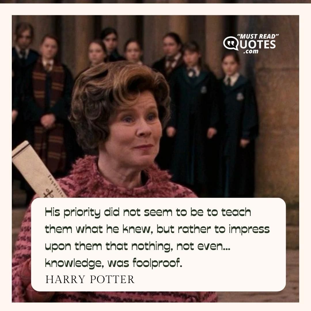 His priority did not seem to be to teach them what he knew, but rather to impress upon them that nothing, not even... knowledge, was foolproof.