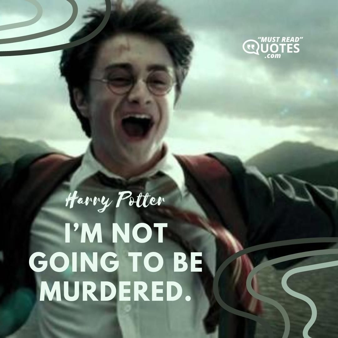 I’m not going to be murdered.