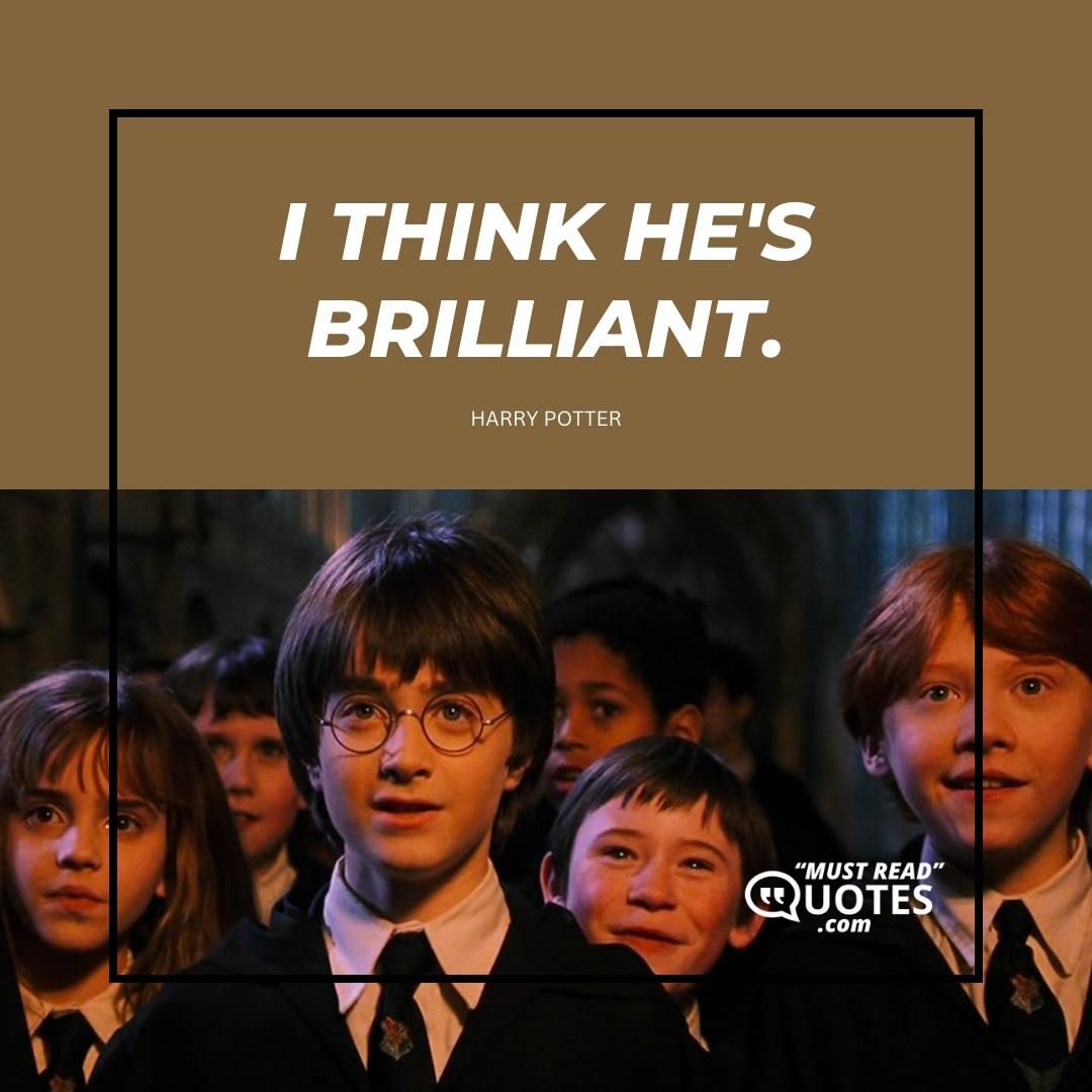 I think he's brilliant.