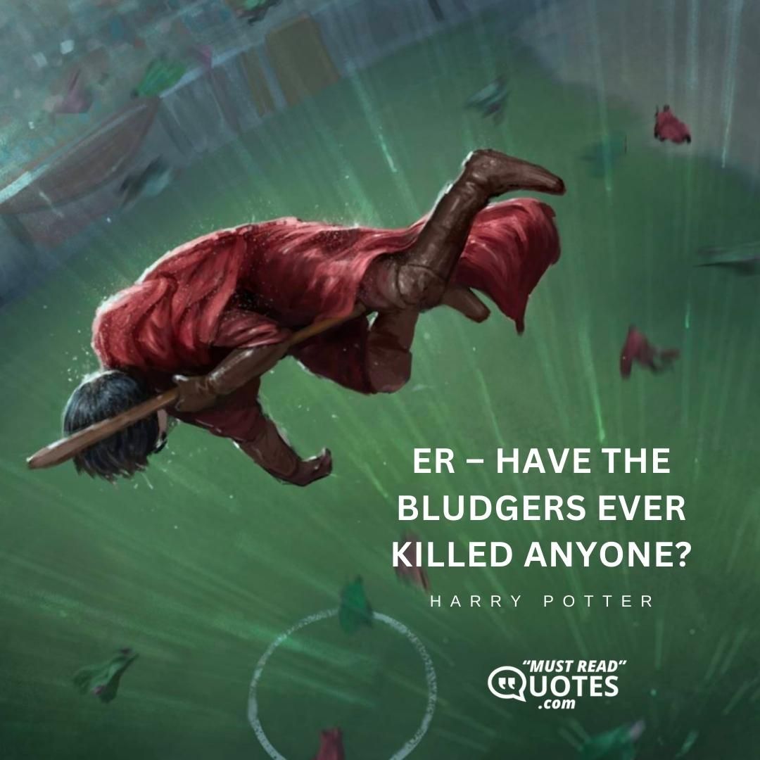 Er – have the Bludgers ever killed anyone?