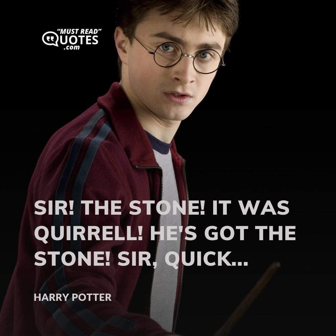 Sir! The Stone! It was Quirrell! He's got the Stone! Sir, quick...