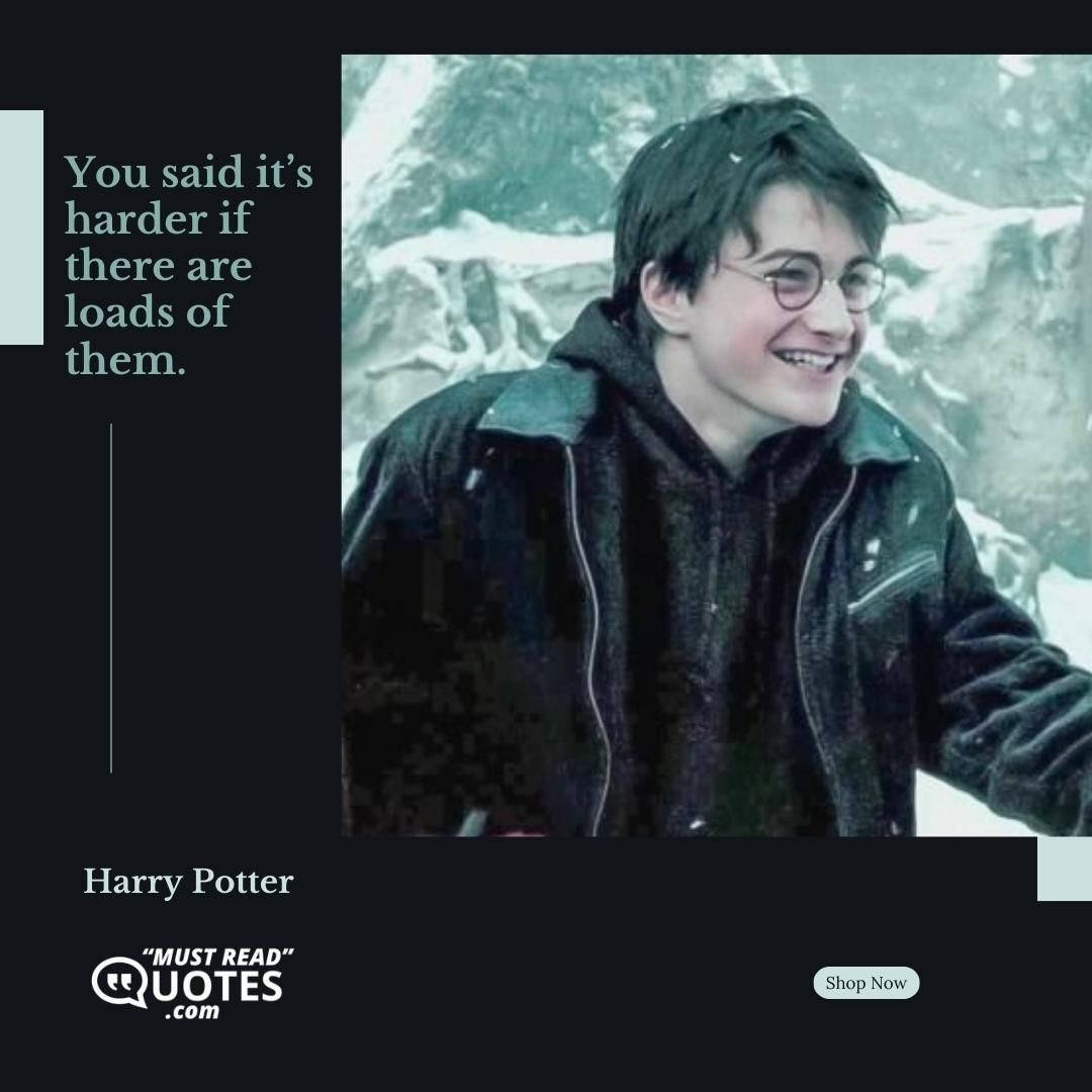 You said it’s harder if there are loads of them.