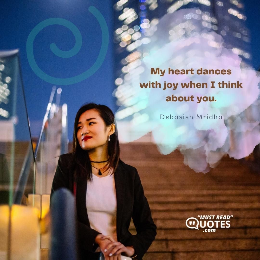 My heart dances with joy when I think about you.