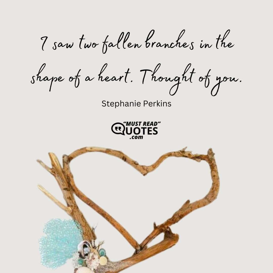 I saw two fallen branches in the shape of a heart. Thought of you.