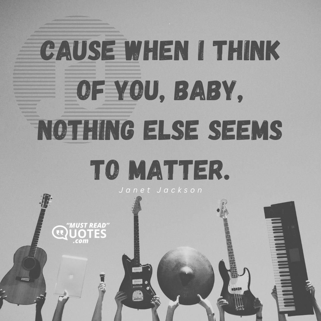 Cause when I think of you, baby, nothing else seems to matter.