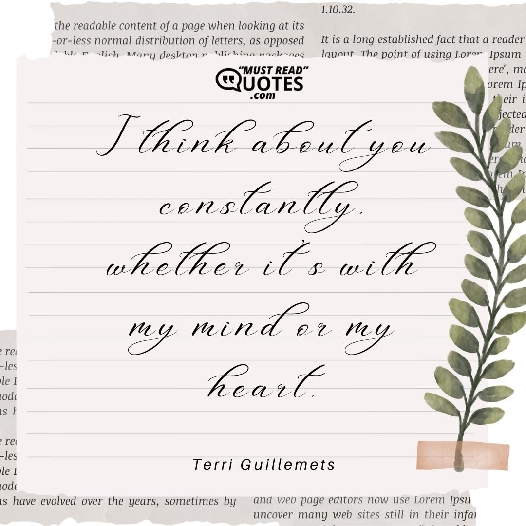 I think about you constantly, whether it’s with my mind or my heart.