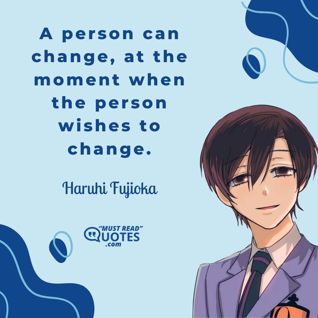 A person can change, at the moment when the person wishes to change.