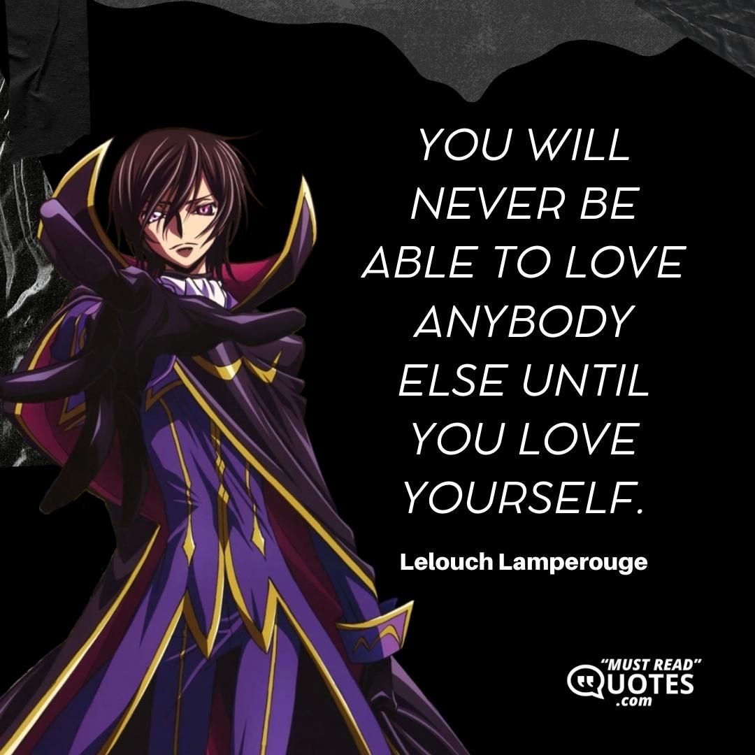 You will never be able to love anybody else until you love yourself.