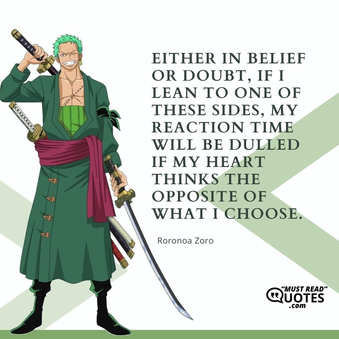 Either in belief or doubt, if I lean to one of these sides, my reaction time will be dulled if my heart thinks the opposite of what I choose.