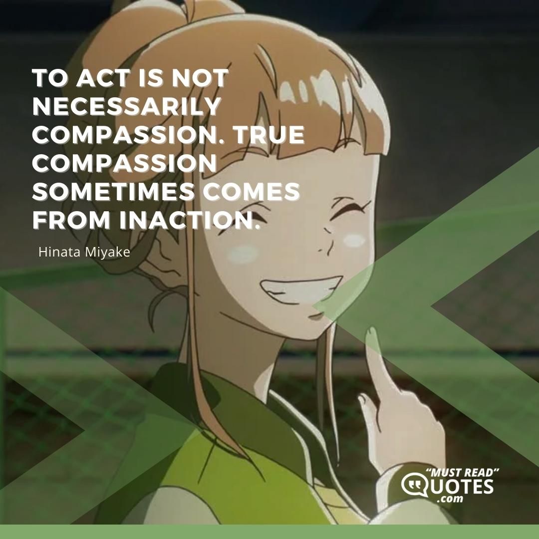 To act is not necessarily compassion. True compassion sometimes comes from inaction.
