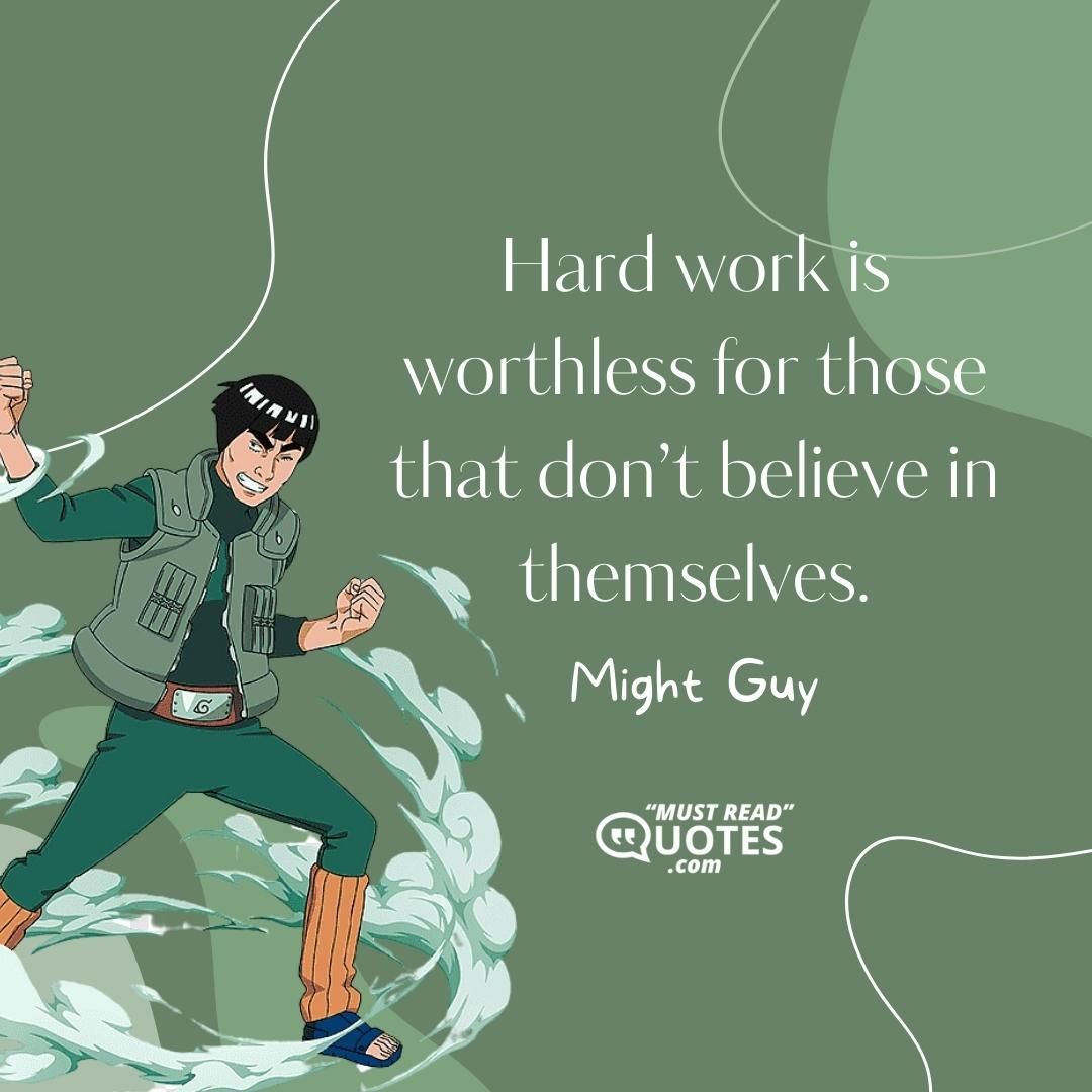 Hard work is worthless for those that don’t believe in themselves.