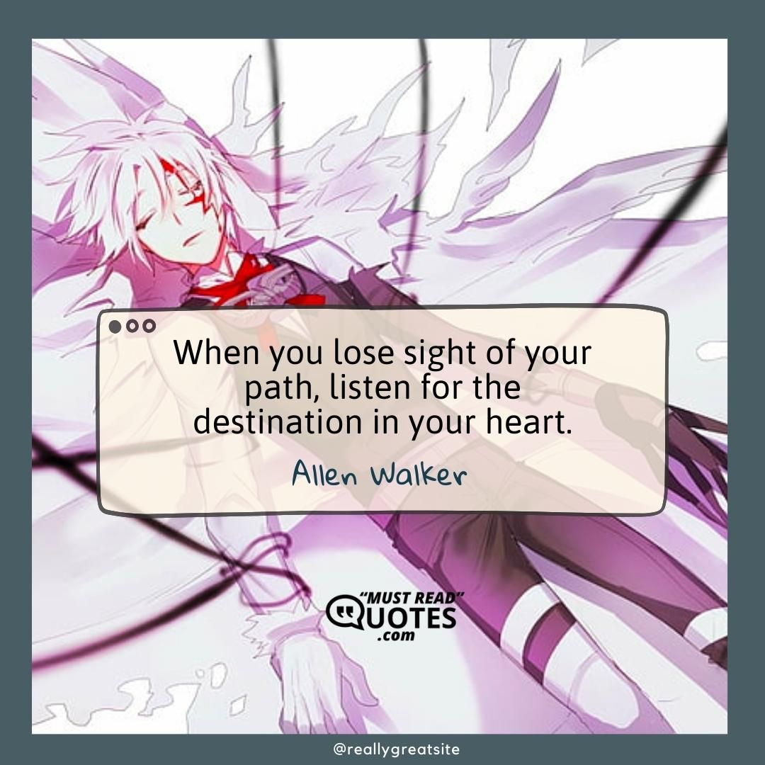 When you lose sight of your path, listen for the destination in your heart.
