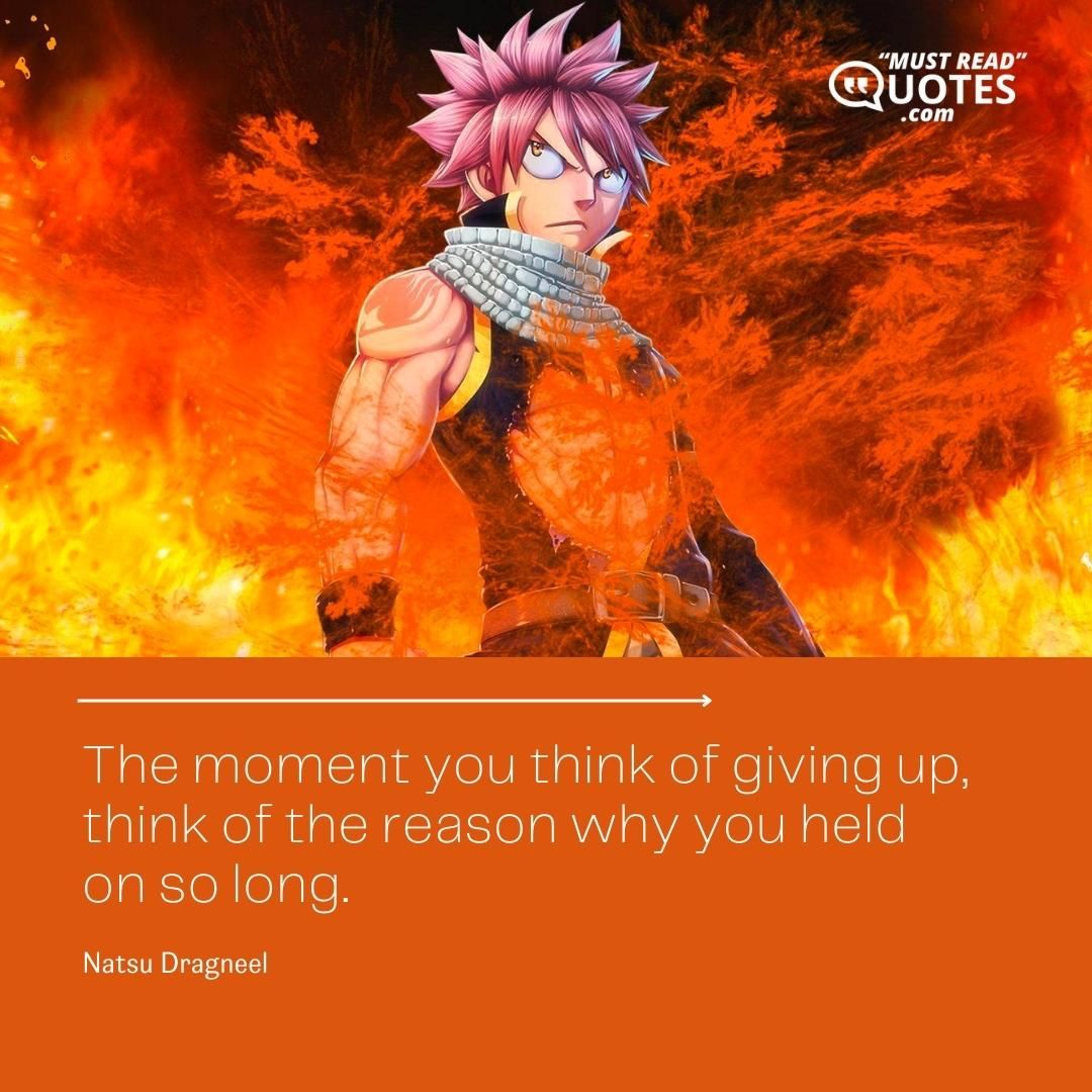 The moment you think of giving up, think of the reason why you held on so long.