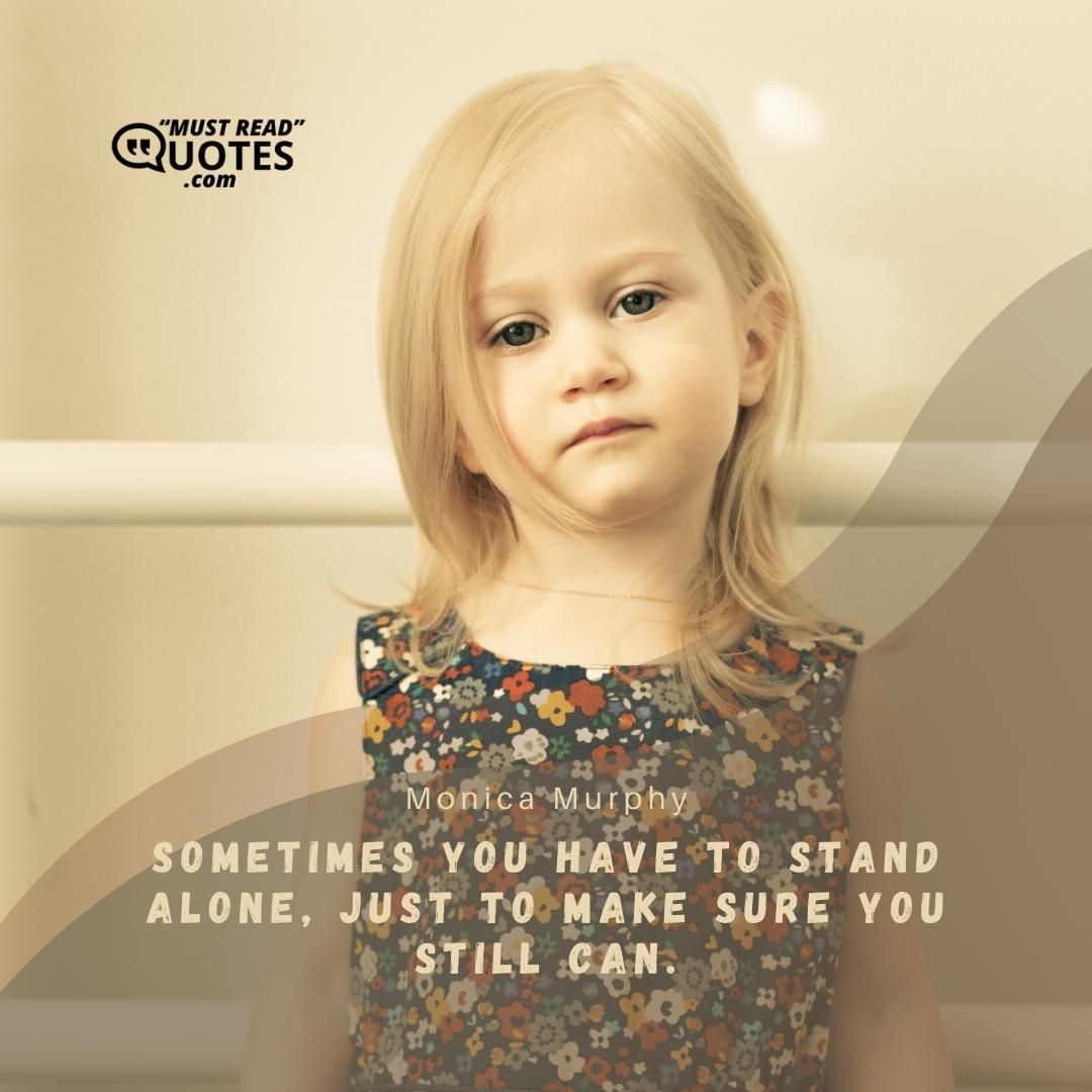 Sometimes you have to stand alone, just to make sure you still can.