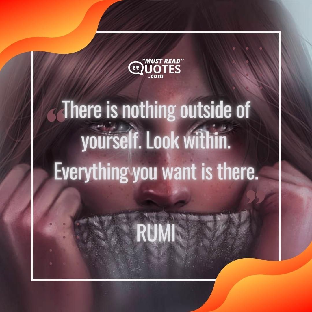 There is nothing outside of yourself. Look within. Everything you want is there.