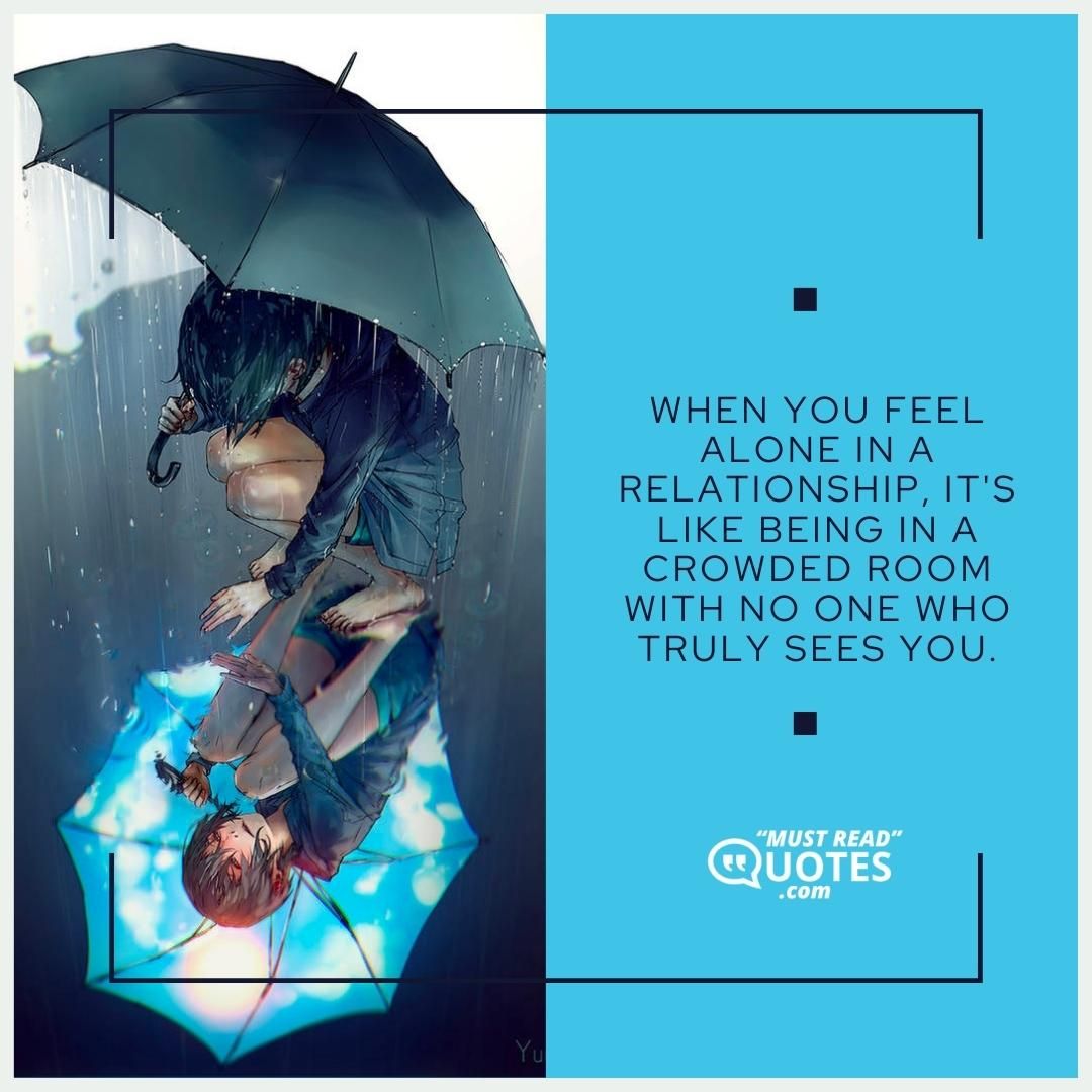 When you feel alone in a relationship, it's like being in a crowded room with no one who truly sees you.