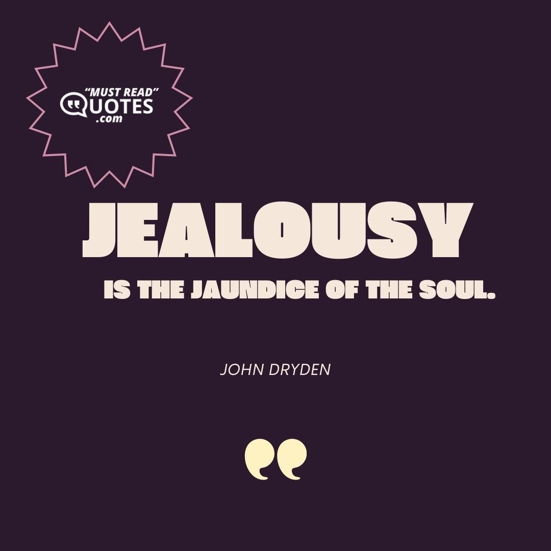 Jealousy is the jaundice of the soul.