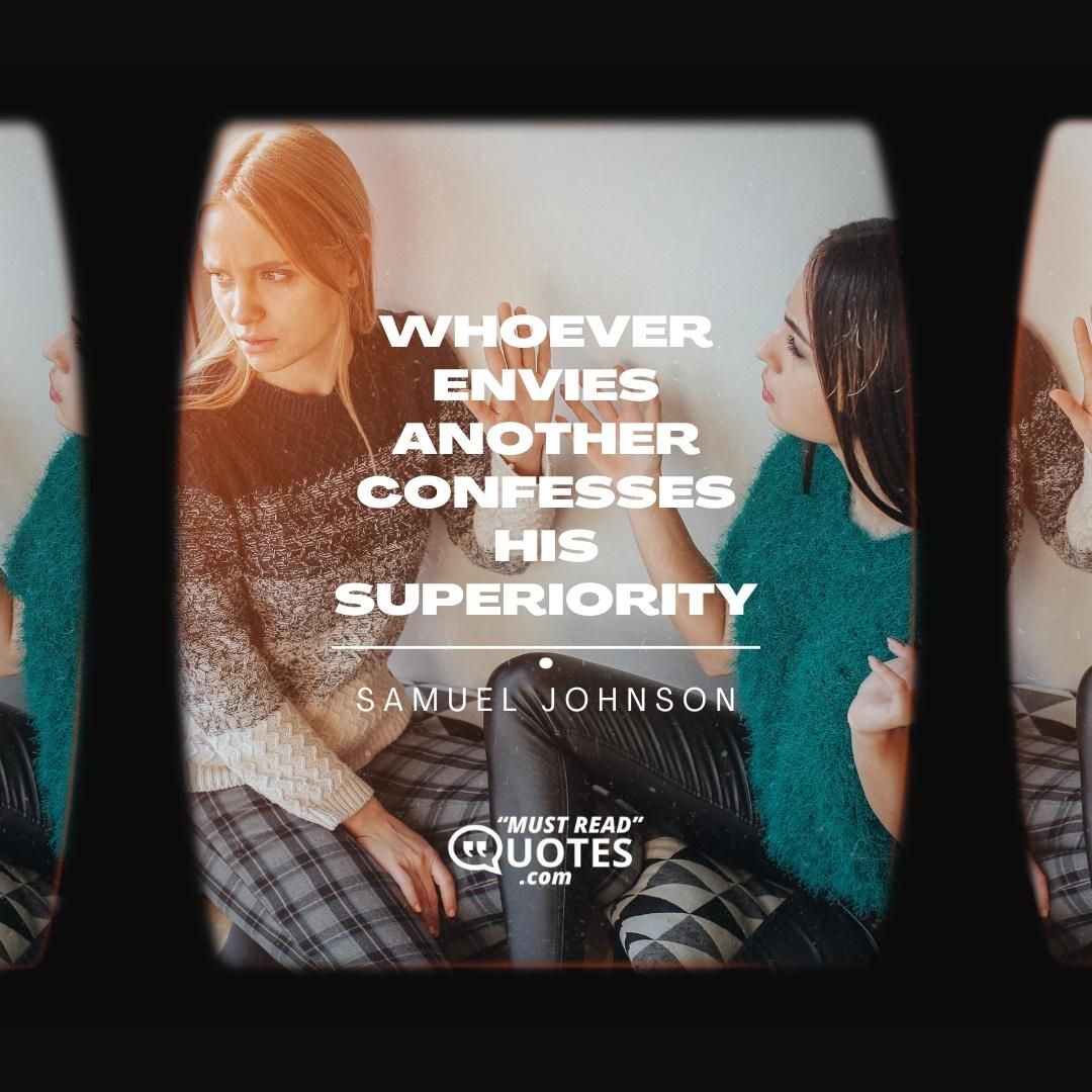 Whoever envies another confesses his superiority.