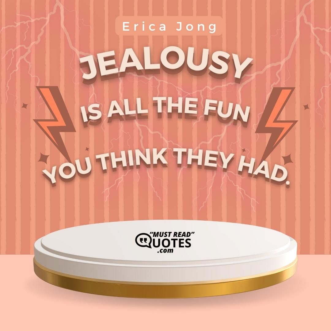 Jealousy is all the fun you think they had.