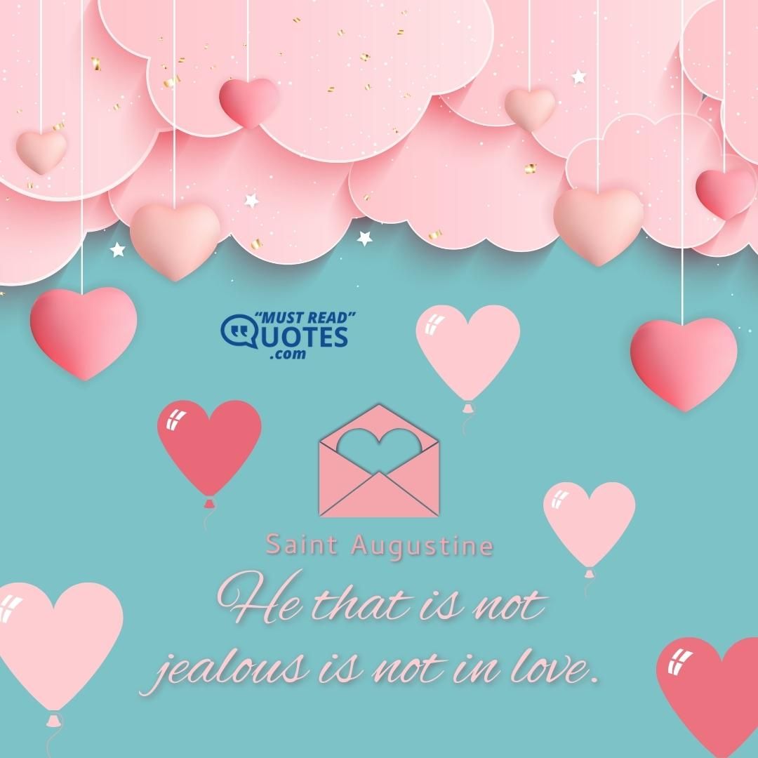 He that is not jealous is not in love.
