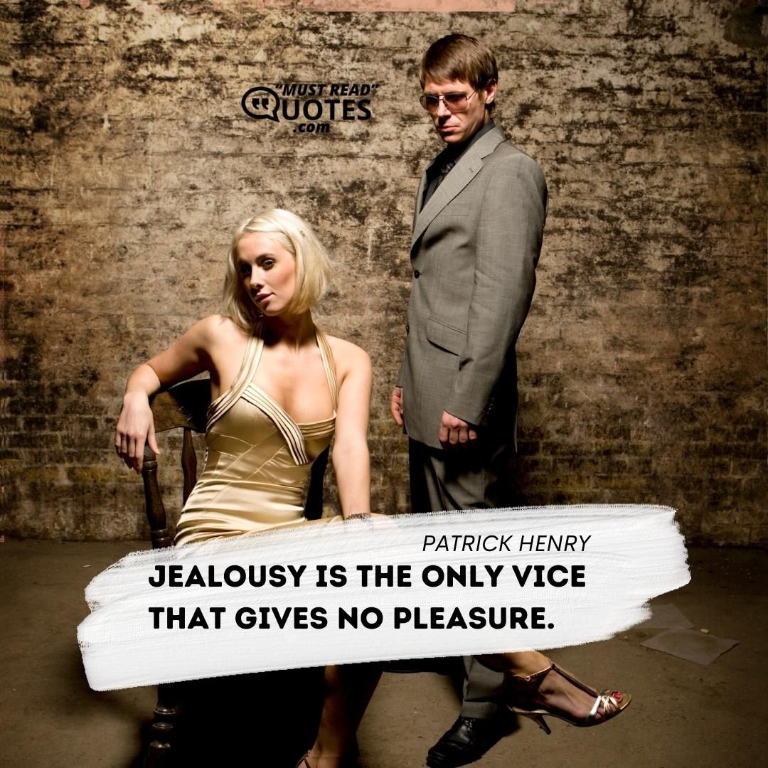 Jealousy is the only vice that gives no pleasure.