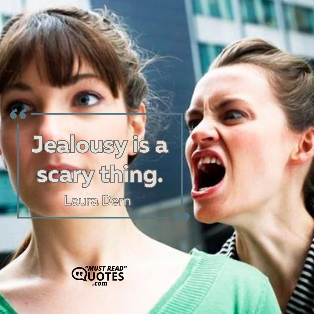 Jealousy is a scary thing.