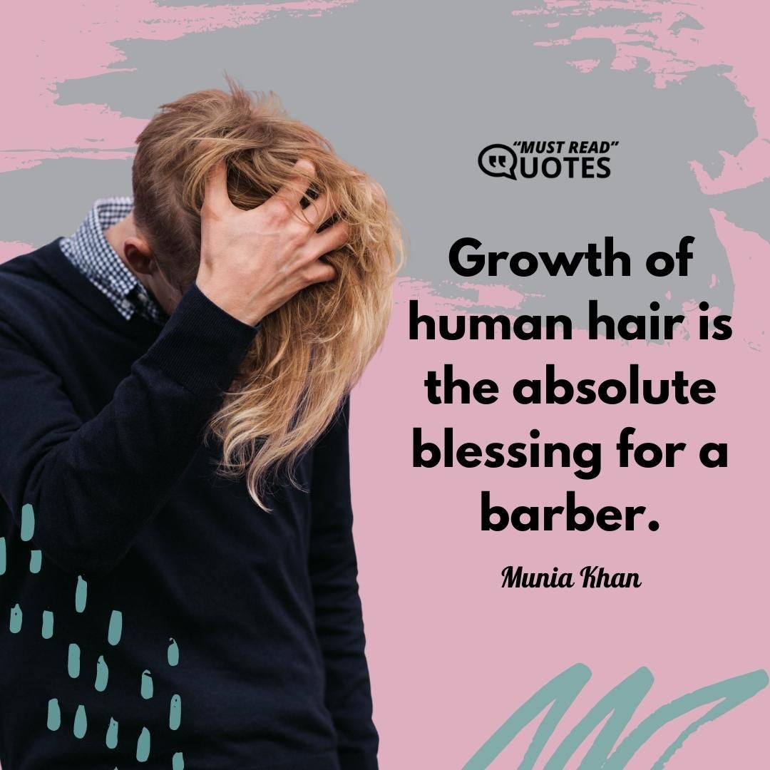 Growth of human hair is the absolute blessing for a barber.