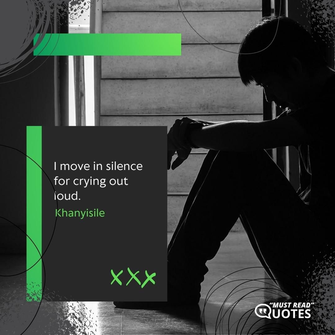 I move in silence for crying out loud.