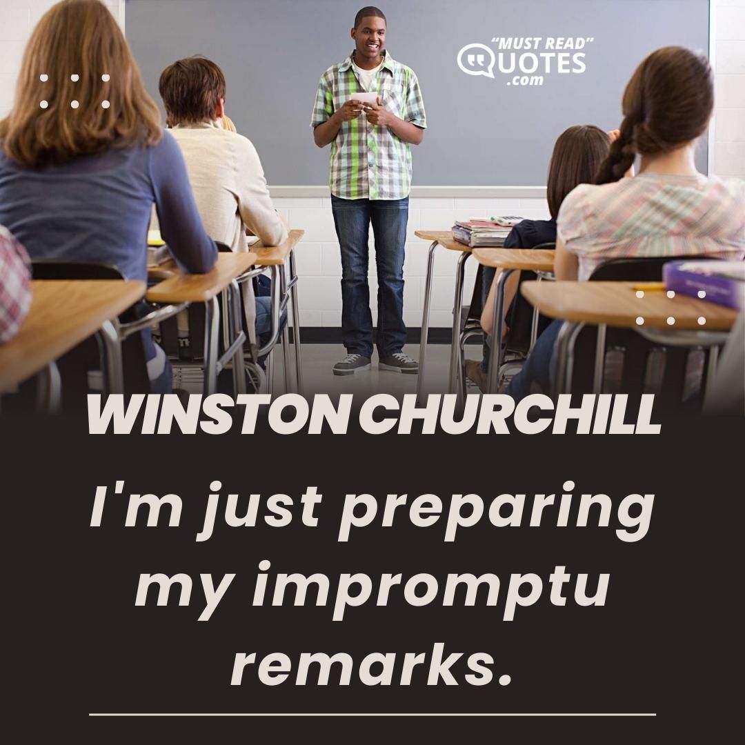 I'm just preparing my impromptu remarks.