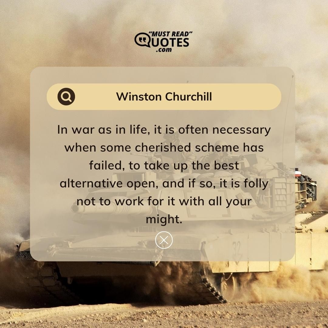 In war as in life, it is often necessary when some cherished scheme has failed, to take up the best alternative open, and if so, it is folly not to work for it with all your might.